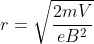 r= \sqrt{\frac{2mV}{eB^{2
